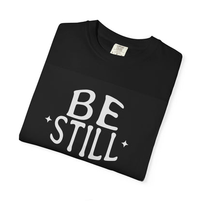 Be Still Unisex Garment-Dyed T-Shirt - Inspirational Psalm 46:10 Tee