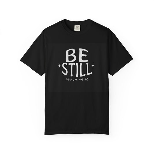 Be Still Unisex Garment-Dyed T-Shirt - Inspirational Psalm 46:10 Tee